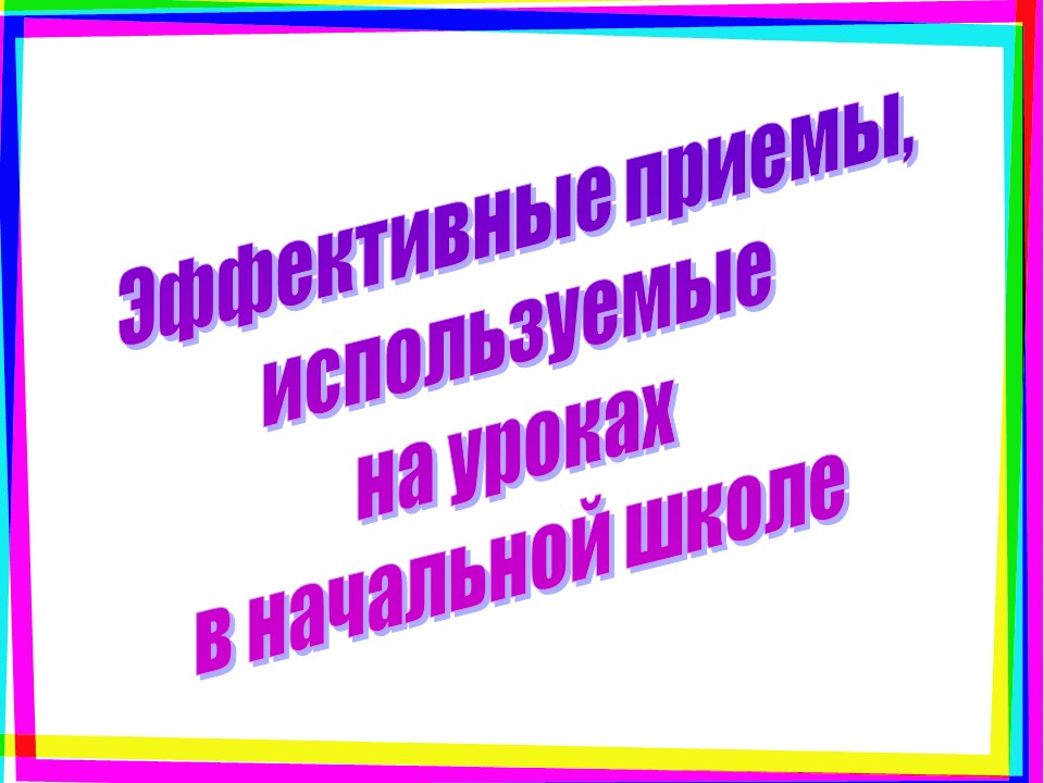 Эффективные приемы, используемые на уроках в начальной школе.